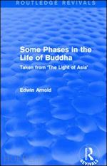 arnold edwin - routledge revivals: some phases in the life of buddha (1915)