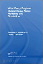 madachy raymond j.; houston daniel - what every engineer should know about modeling and simulation