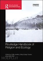 jenkins willis j. (curatore); tucker mary evelyn (curatore); grim john (curatore) - routledge handbook of religion and ecology