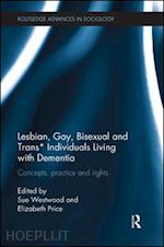 westwood sue (curatore); price elizabeth (curatore) - lesbian, gay, bisexual and trans* individuals living with dementia