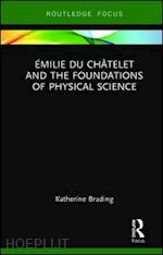 brading katherine - Émilie du châtelet and the foundations of physical science