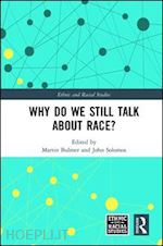 bulmer martin (curatore); solomos john (curatore) - why do we still talk about race?