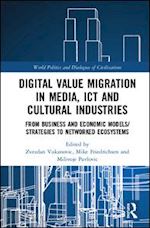 vukanovic zvezdan (curatore); friedrichsen mike (curatore); pavlovic milivoje (curatore) - digital value migration in media, ict and cultural industries
