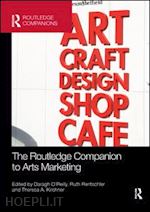 o'reilly daragh (curatore); rentschler ruth (curatore); kirchner theresa a. (curatore) - the routledge companion to arts marketing