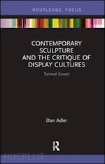 adler dan - contemporary sculpture and the critique of display cultures