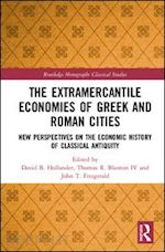 hollander david b. (curatore); blanton iv thomas r. (curatore); fitzgerald john t. (curatore) - the extramercantile economies of greek and roman cities