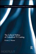 warner kristen j. - the cultural politics of colorblind tv casting