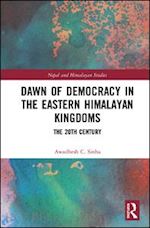 sinha awadhesh c. - dawn of democracy in the eastern himalayan kingdoms