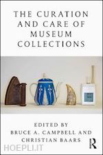 campbell bruce a (curatore); baars christian (curatore) - the curation and care of museum collections