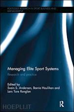 andersen svein a. (curatore); ronglan lars tore (curatore); houlihan barrie (curatore) - managing elite sport systems