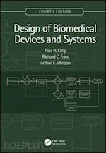 king paul h.; fries richard c.; johnson arthur t. - design of biomedical devices and systems, 4th edition