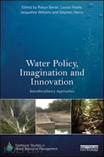 bartel robyn (curatore); noble louise (curatore); williams jacqueline (curatore); harris stephen (curatore) - water policy, imagination and innovation