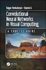 venkatesan ragav; li baoxin - convolutional neural networks in visual computing