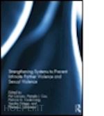 conway pat (curatore); cox pamela j. (curatore); cook-craig patricia g. (curatore); ortega sandra (curatore); armstead theresa (curatore) - strengthening systems to prevent intimate partner violence and sexual violence