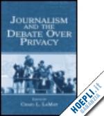 lamay craig (curatore) - journalism and the debate over privacy