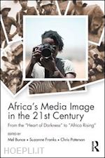 bunce mel (curatore); franks suzanne (curatore); paterson chris (curatore) - africa's media image in the 21st century