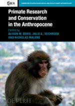 behie alison m. (curatore); teichroeb julie a. (curatore); malone nicholas (curatore) - primate research and conservation in the anthropocene