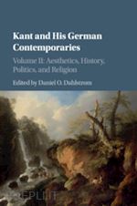 dahlstrom daniel o. (curatore) - kant and his german contemporaries: volume 2, aesthetics, history, politics, and religion