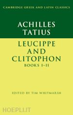 whitmarsh tim (curatore) - achilles tatius: leucippe and clitophon books i–ii