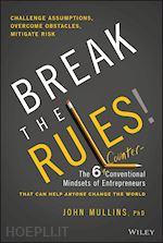 Break the Rules! – The 6 Counter–Conventional Mindsets of Entrepreneurs That Can Help Anyone Change the World