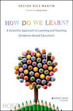 ruiz martín h - how do we learn? a scientific approach to learning  and teaching (evidence–based education)