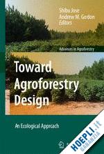 jose shibu (curatore); gordon andrew m. (curatore) - toward agroforestry design