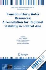 moerlins john e. (curatore); khankhasayev mikhail k. (curatore); leitman steven f. (curatore); makhmudov ernazar j. (curatore) - transboundary water resources: a foundation for regional stability in central asia