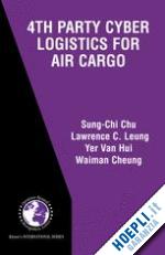 sung-chi chu; leung lawrence c.; yer van hui; waiman cheung - 4th party cyber logistics for air cargo