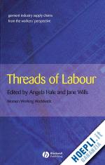 hale a - threads of labour: garment industry supply chains from the workers' perspective