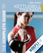 collins alan - the complete guide to kettlebell training