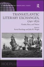 wright julia m.; hutchings kevin (curatore) - transatlantic literary exchanges, 1790-1870