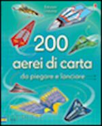 tudor andy - 200 aerei di carta da piegare e lanciare. ediz. illustrata