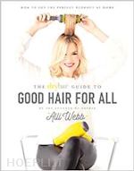 alli webb - the drybar guide to good hair for all