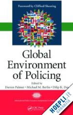 das dilip k. (curatore); palmer darren (curatore); sciarabba anthony l. (curatore) - global environment of policing