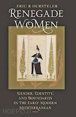 dursteler eric - renegade women – gender, identity and boundaries in the early modern mediterranean