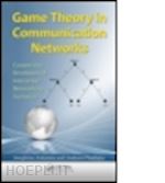 antoniou josephina; pitsillides andreas - game theory in communication networks