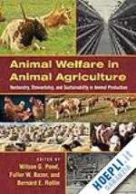 pond wilson g. (curatore); bazer fuller w. (curatore); rollin bernard e. (curatore) - animal welfare in animal agriculture