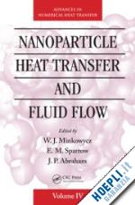 minkowycz w. j. (curatore); sparrow e m (curatore); abraham j. p. (curatore) - nanoparticle heat transfer and fluid flow