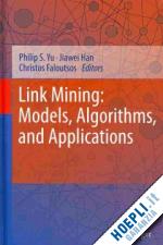 yu philip s. (curatore); han jiawei (curatore); faloutsos christos (curatore) - link mining: models, algorithms, and applications