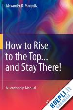 margulis alexander r. - how to rise to the top...and stay there!