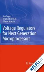 lópez toni; elferich reinhold; alarcón eduard - voltage regulators for next generation microprocessors