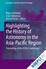 orchiston wayne (curatore); nakamura tsuko (curatore); strom richard g. (curatore) - highlighting the history of astronomy in the asia-pacific region