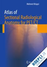 kitapci mehmet t. - atlas of sectional radiological anatomy for pet/ct
