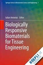 antoniac iulian (curatore) - biologically responsive biomaterials for tissue engineering