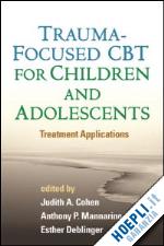 cohen judith a. (curatore); mannarino anthony p. (curatore); deblinger esther (curatore) - trauma-focused cbt for children and adolescents