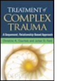courtois christine a.; ford julian d. - treatment of complex trauma