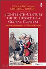 baird ileana (curatore); ionescu christina (curatore) - eighteenth-century thing theory in a global context