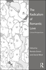 grossi renata (curatore); west david (curatore) - the radicalism of romantic love