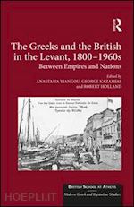 yiangou anastasia (curatore); kazamias george (curatore); holland robert (curatore) - the greeks and the british in the levant, 1800-1960s