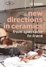 dahn jo - new directions in ceramics. from spectacle to trace